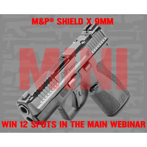 M&P® SHIELD X 9MM MINI #1 FOR 12 SPOTS IN THE MAIN WEBINAR
