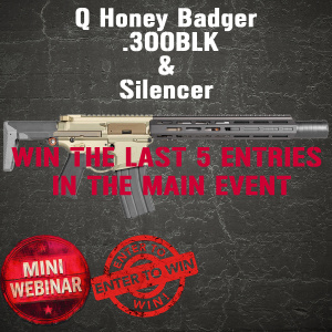 Q Honey Badger .300BLK & Silencer MINI #5 FOR THE LAST 5  ENTRIES INTO THE MAIN WEBINAR
